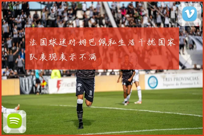 法国球迷对姆巴佩私生活干扰国家队表现表示不满